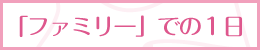 「ファミリー」での１日